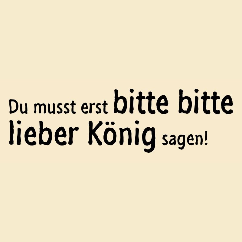 You need only say, please, please dear King!