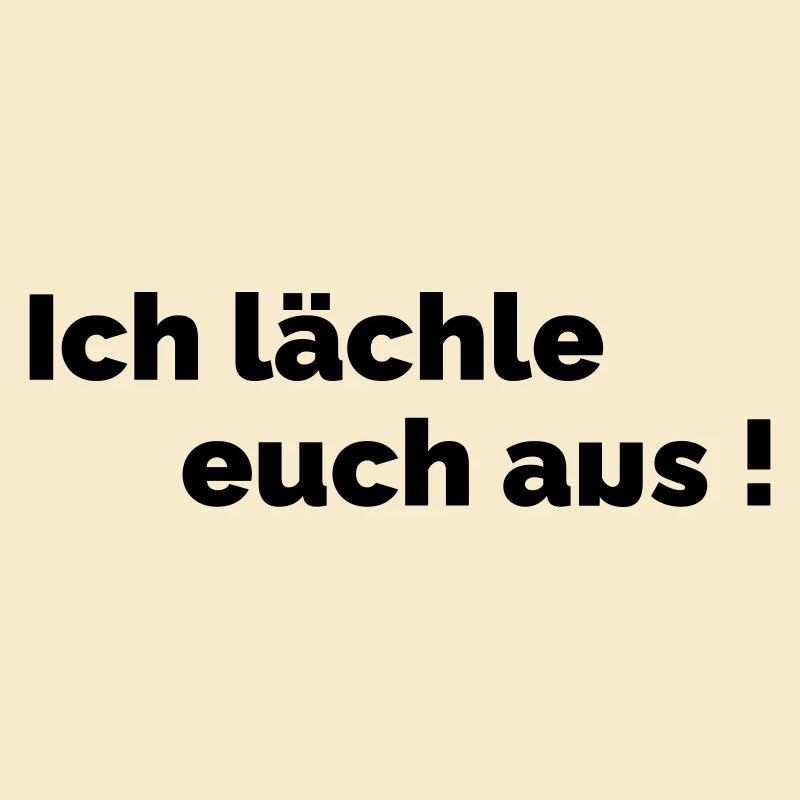 Ich laechle euch aus