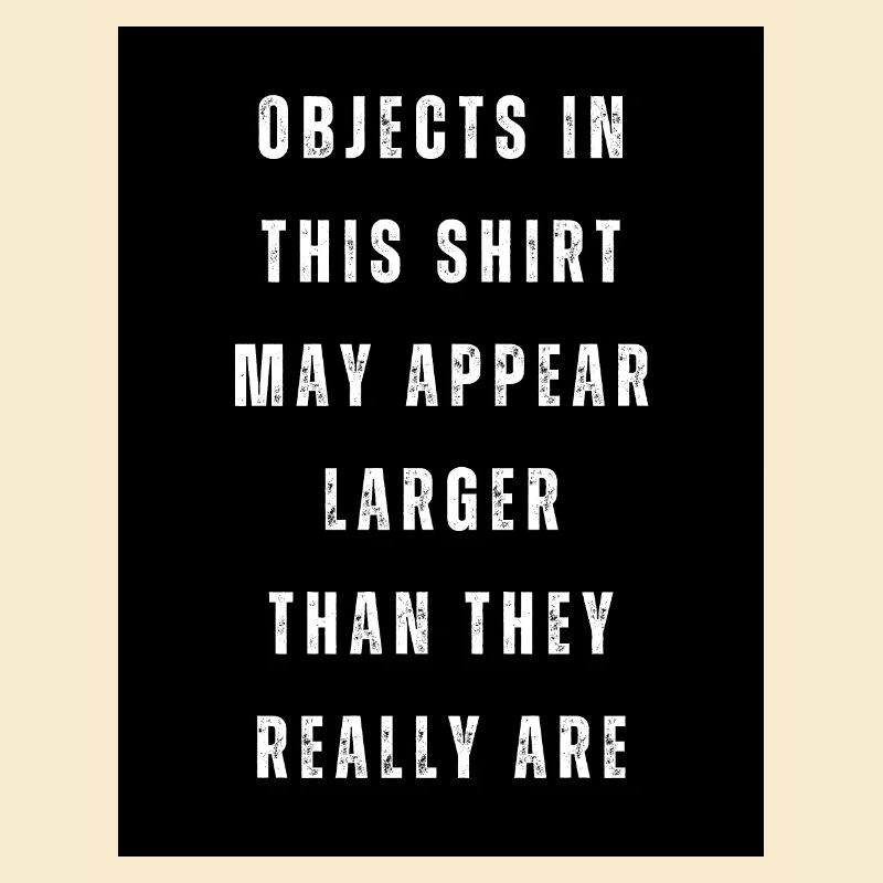 Objects in this shirt may appear larger