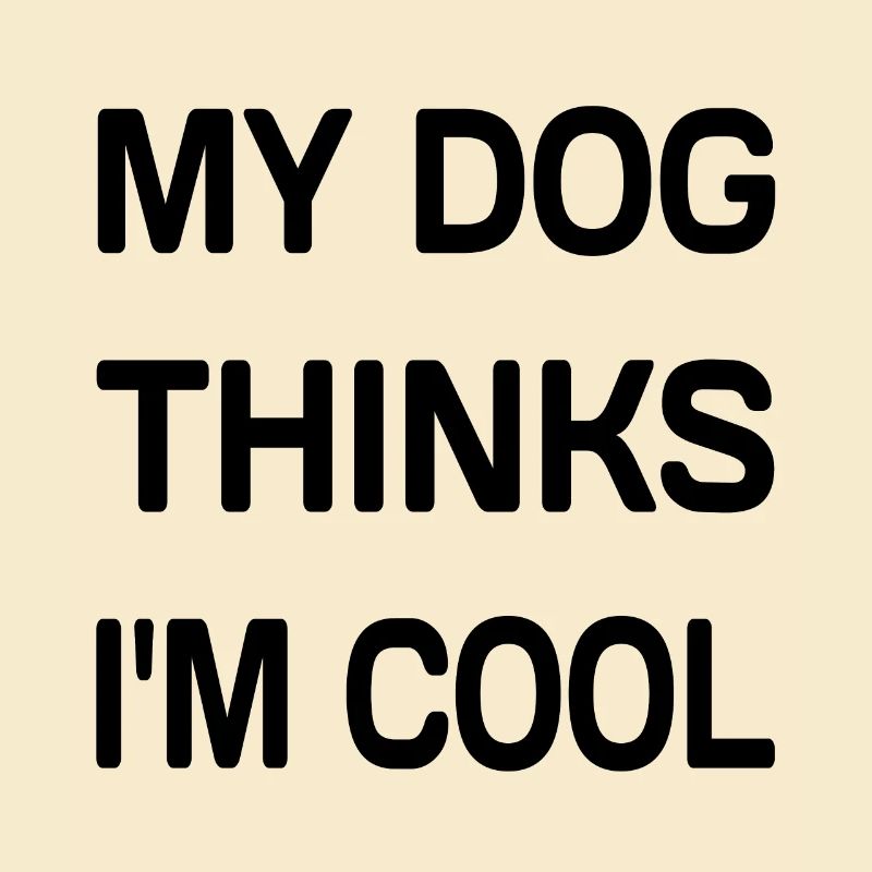My Dog Thinks I'm Cool