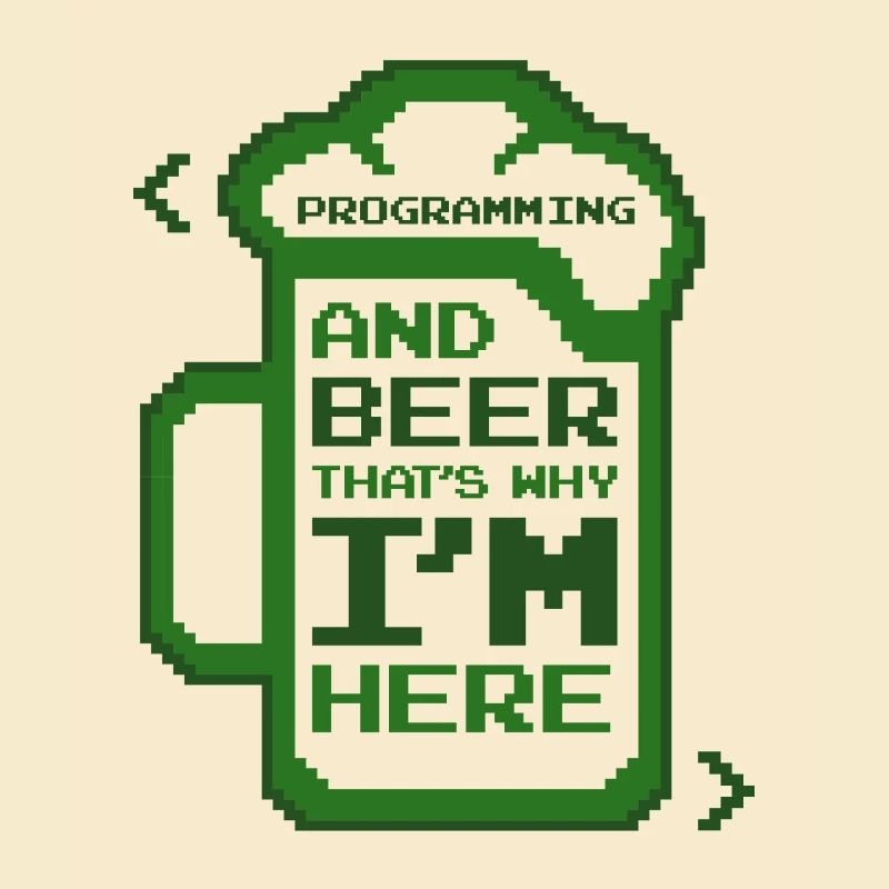 Programming And Beer That's Why I'm Here Coder