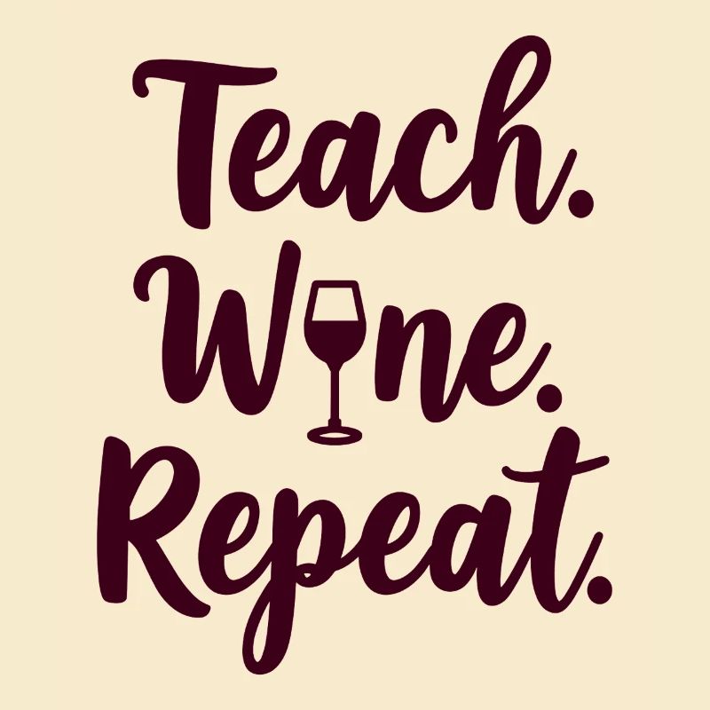 Teach. Wine. Repeat. Teacher's saying