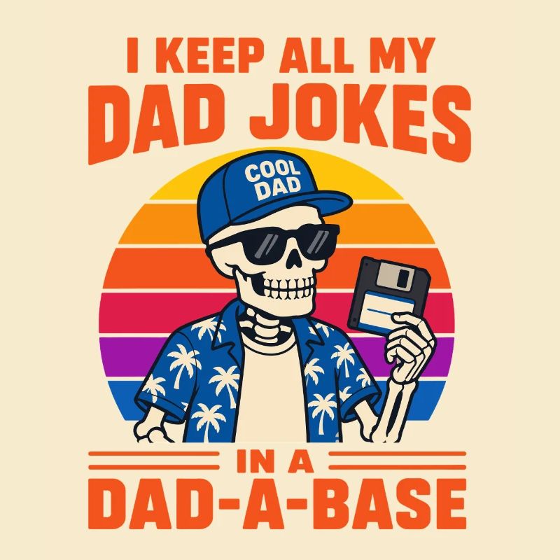 I Keep All My Dad Jokes in A Dad-a-Base Skeleton 