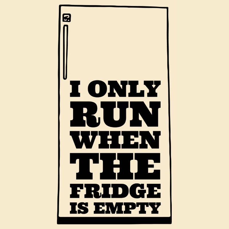 i only run when the fridge is empty