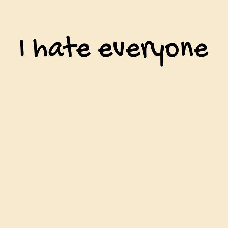 I hate everyone