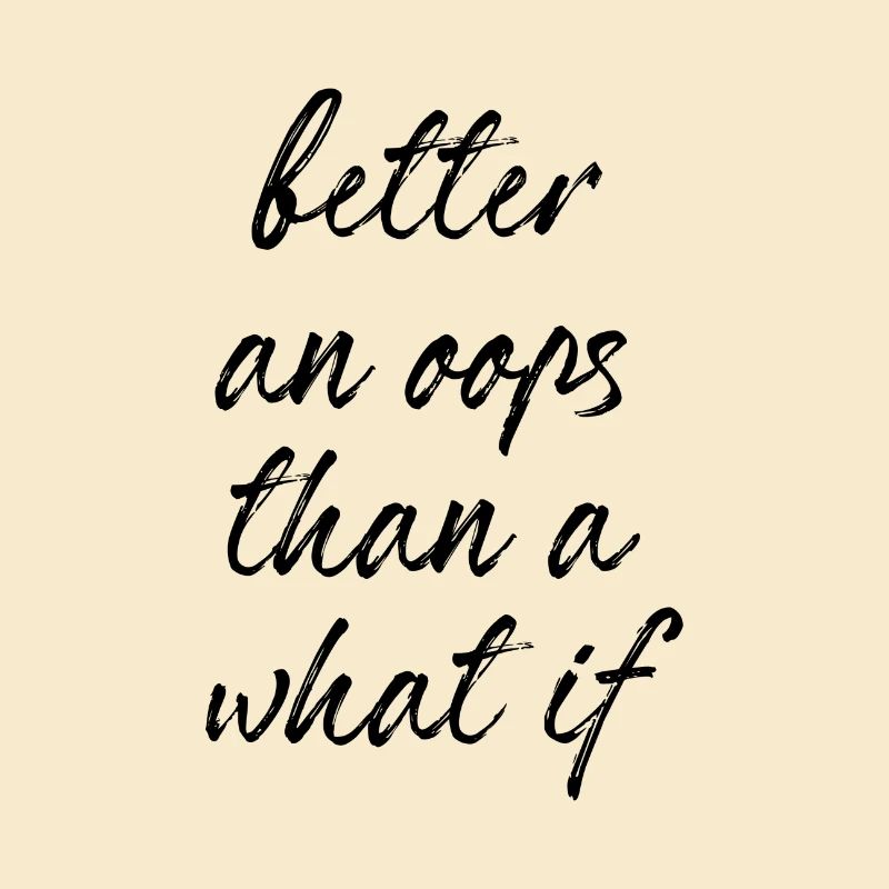 Better an oops than a what if