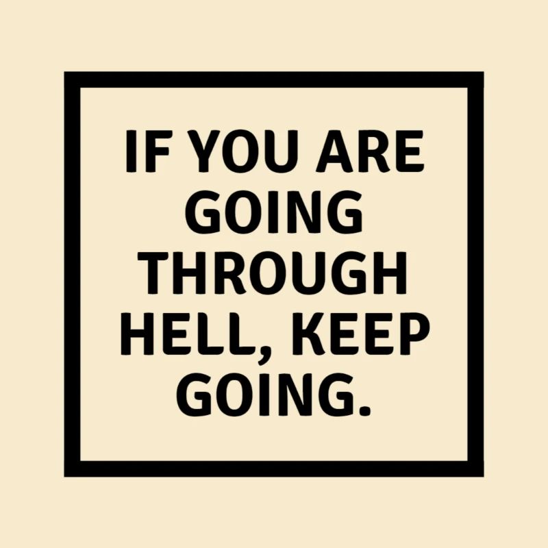 If you are going through hell keep going