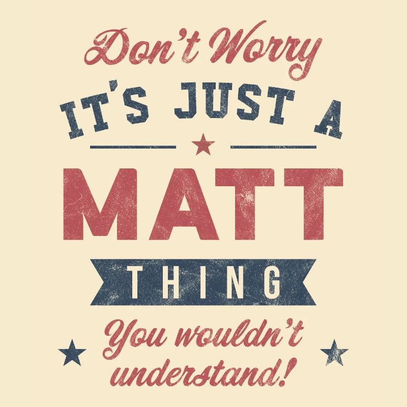 Its a Matt thing