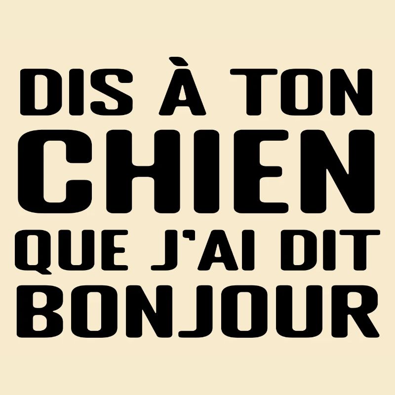 Dis à ton chien que j'ai dit bonjour
