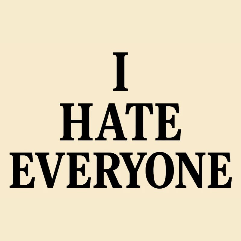 I hate everyone 