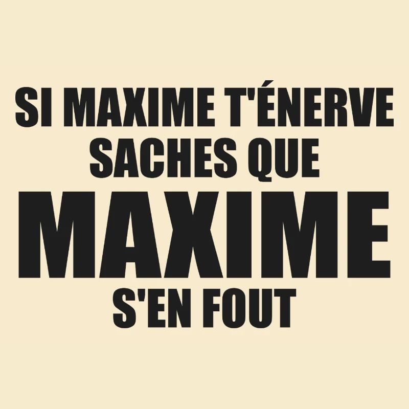 Wenn Maxime dich nervt, sei dir bewusst, dass Maxime sich einen Dreck darum schert