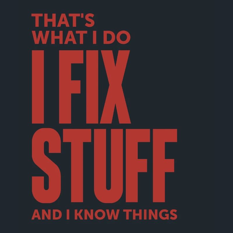 That's What I Do I Fix Stuff And I Know Things