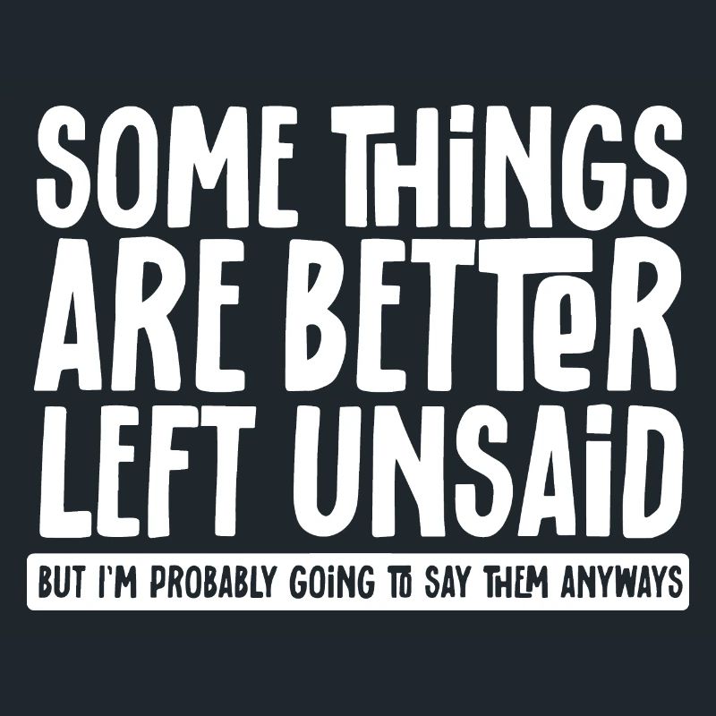 Some Things Are Better Left Unsaid But I'l Say