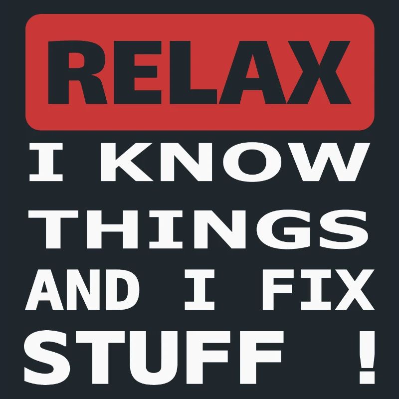 Relax I know things and I fix stuff !