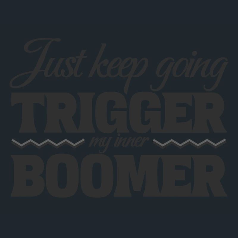 Just Keep Going, Trigger My Inner Boomer