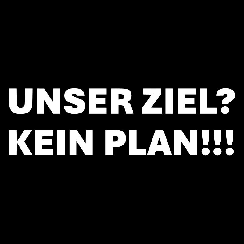 Unser Ziel kein Plan
