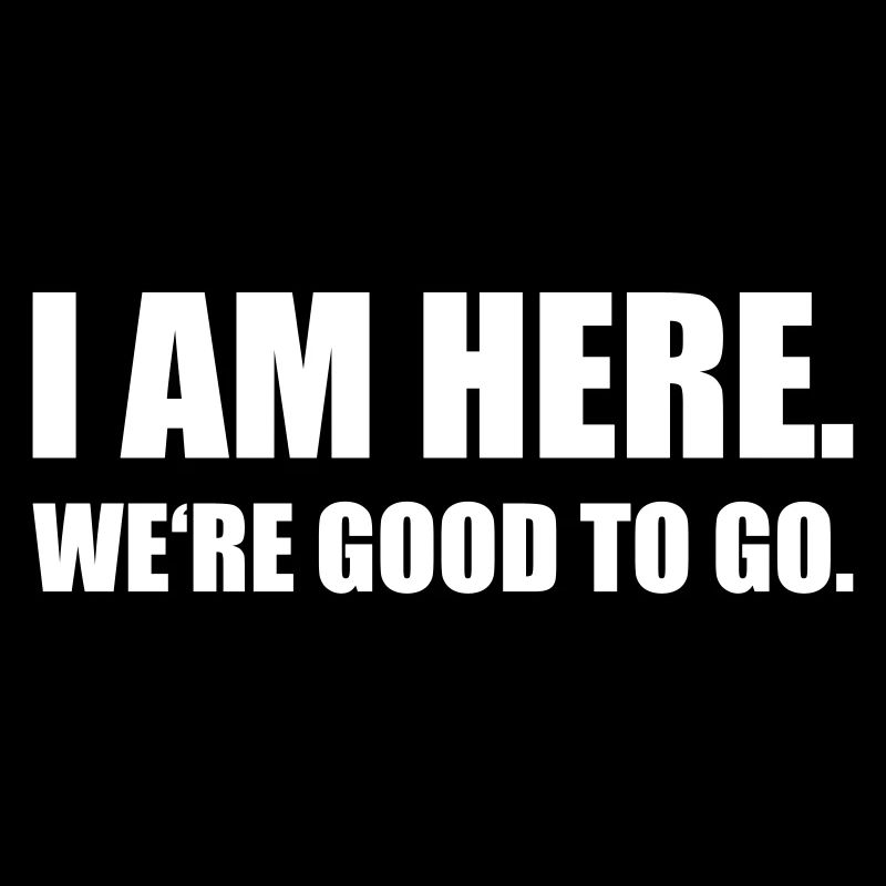 I AM HERE WE'RE GOOD funny quote slogan gift idea