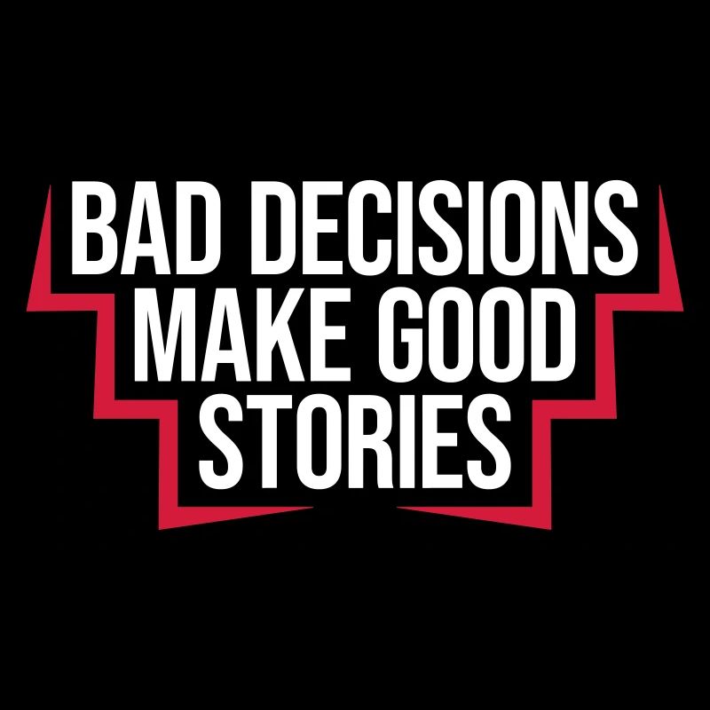 bad decisions great stories