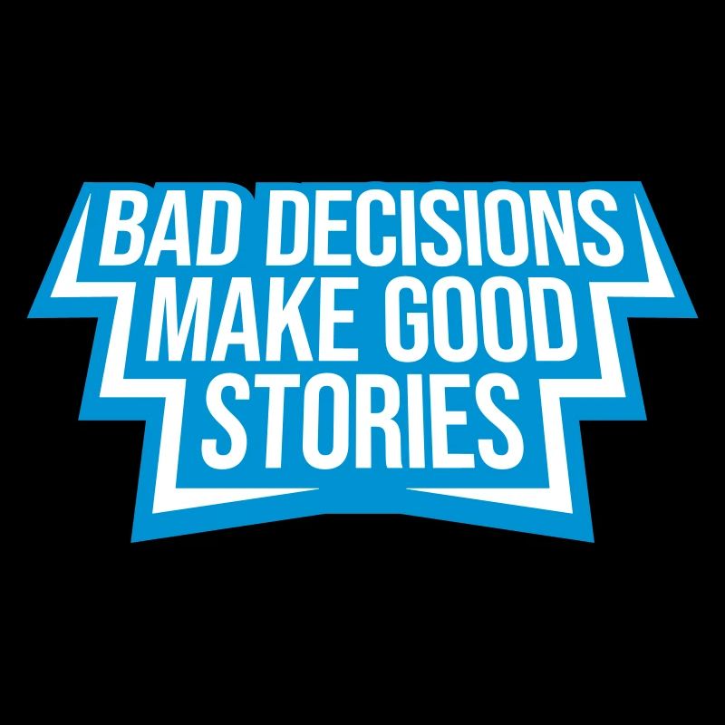 bad decisions great stories