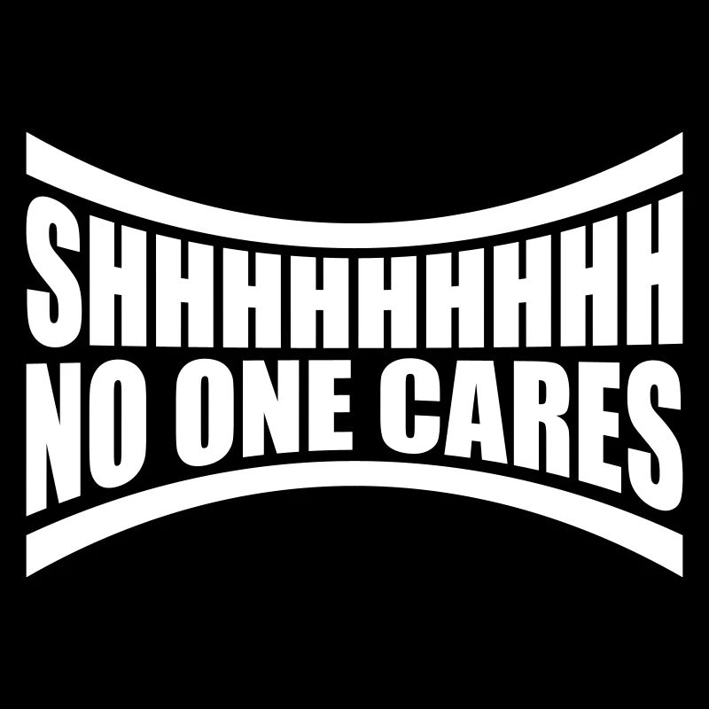 shhh no one cares