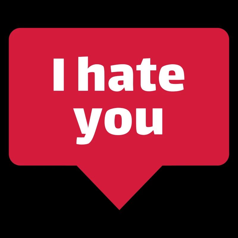 I hate you