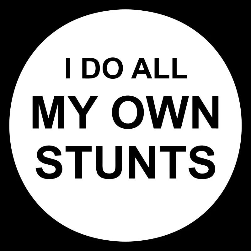 all my own stunts