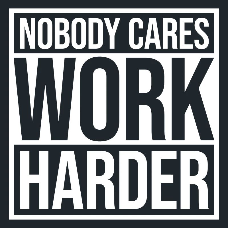 nobody cares work harder