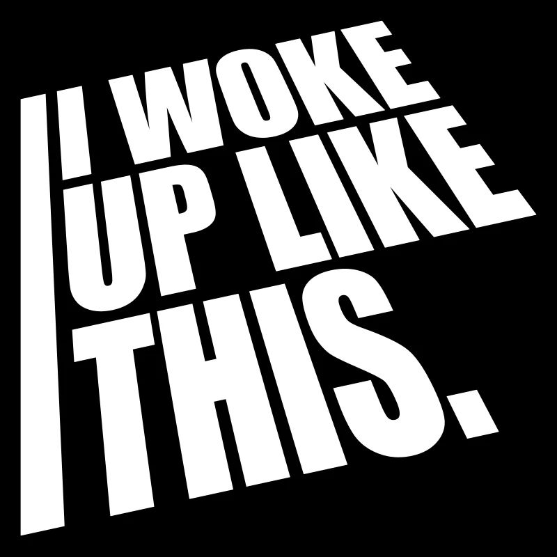 woke up like this