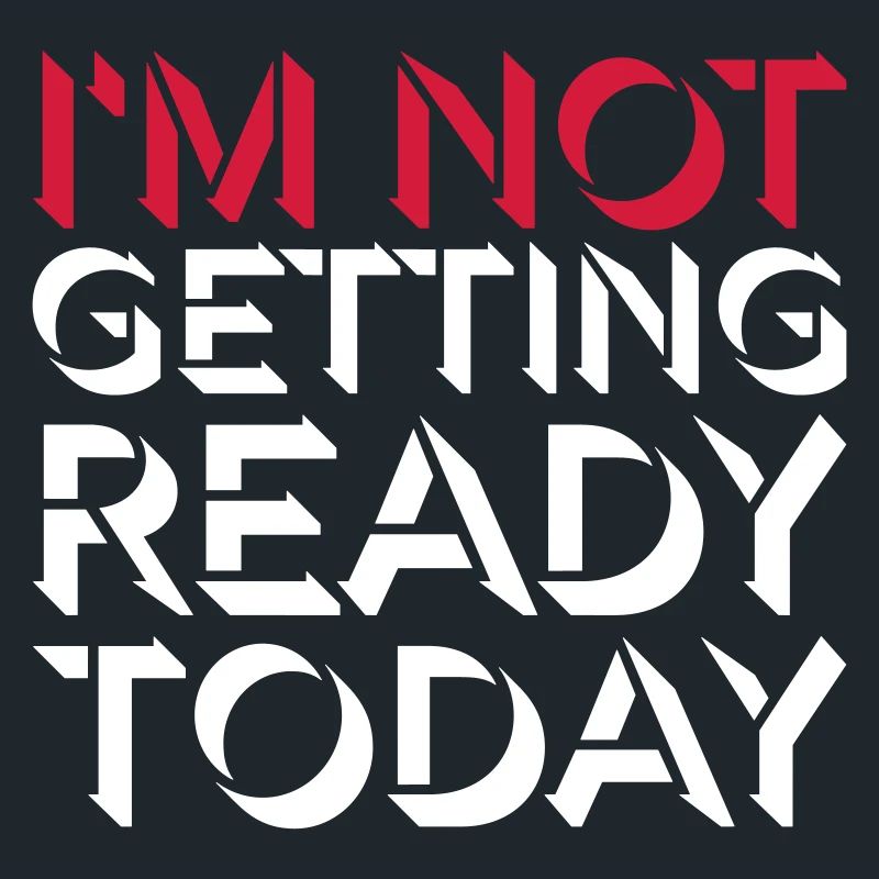 not getting ready today