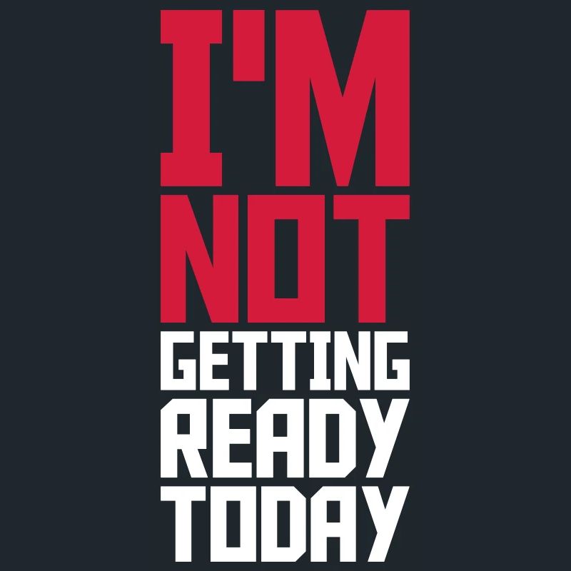 not getting ready today
