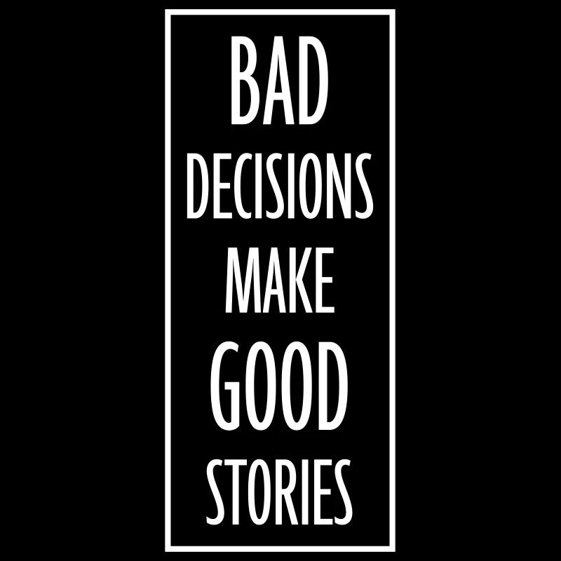 bad decisions great stories