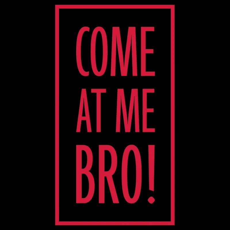 come at me bro