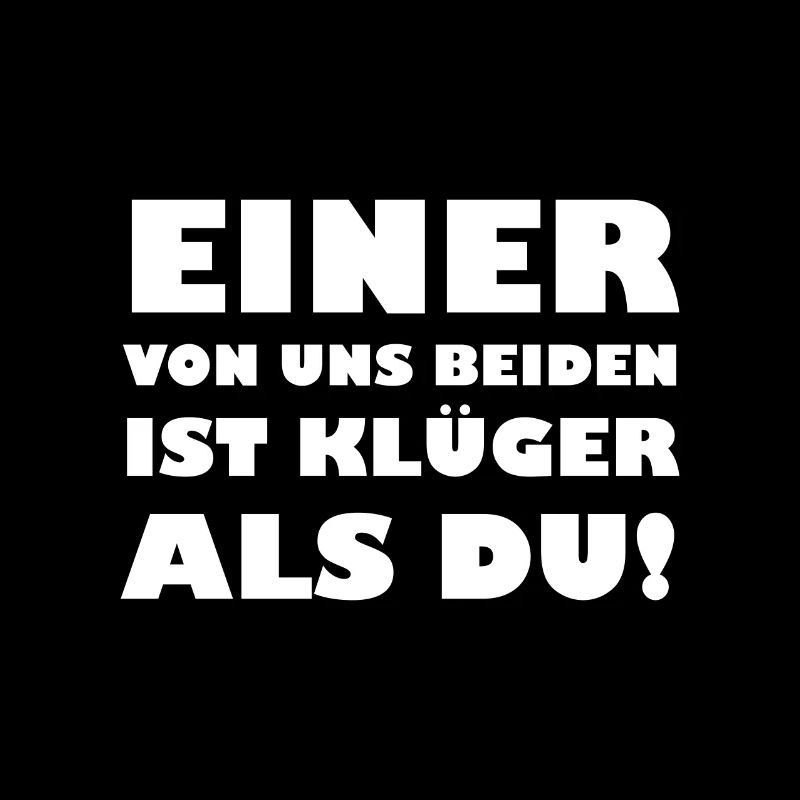 Einer von uns beiden ist klüger als du
