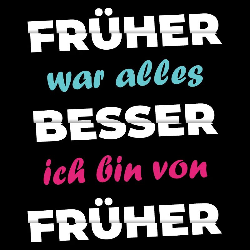 Spruch Früher war alles besser ich bin von früher