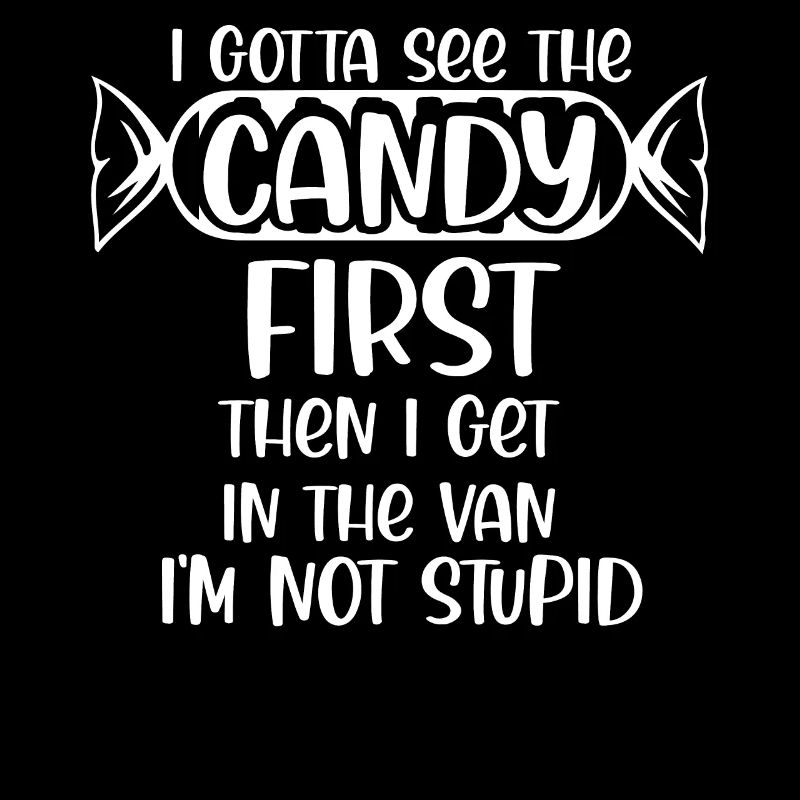 I gotta see the candy first then I get in the Van