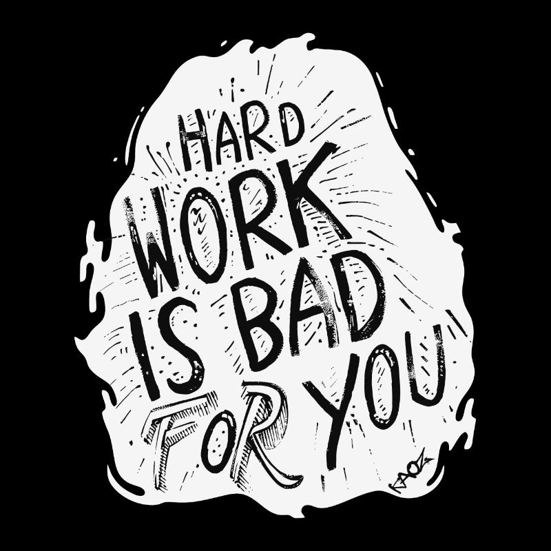 Hard work is bad for you