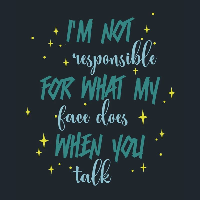 Pas responsable de ce que mon visage dites-vous