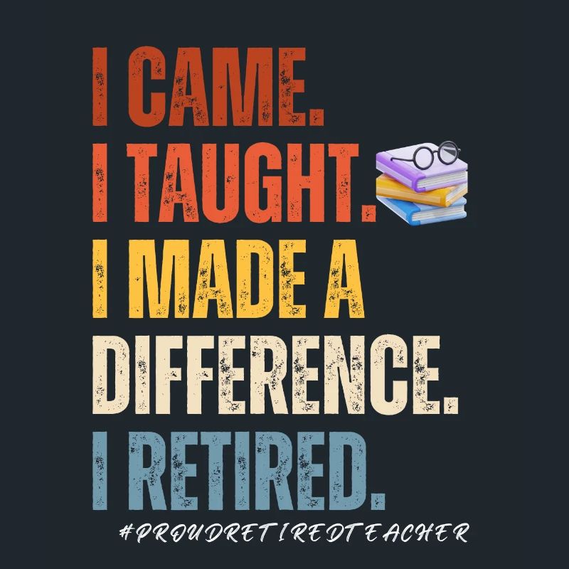 I came I thought I made a difference i retired