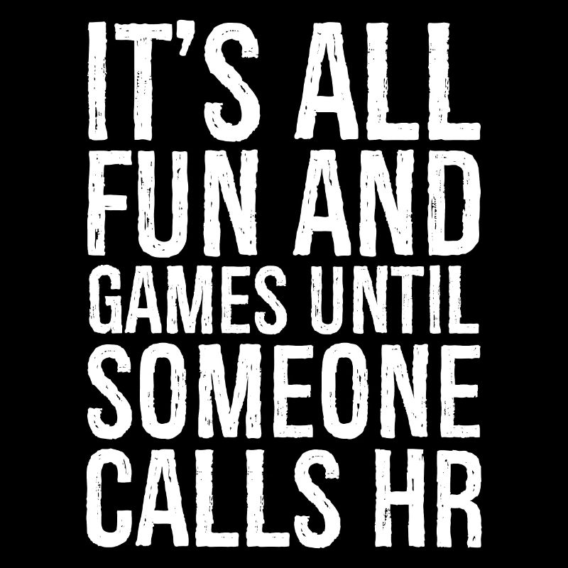 It's all fun and games until someone calls hr