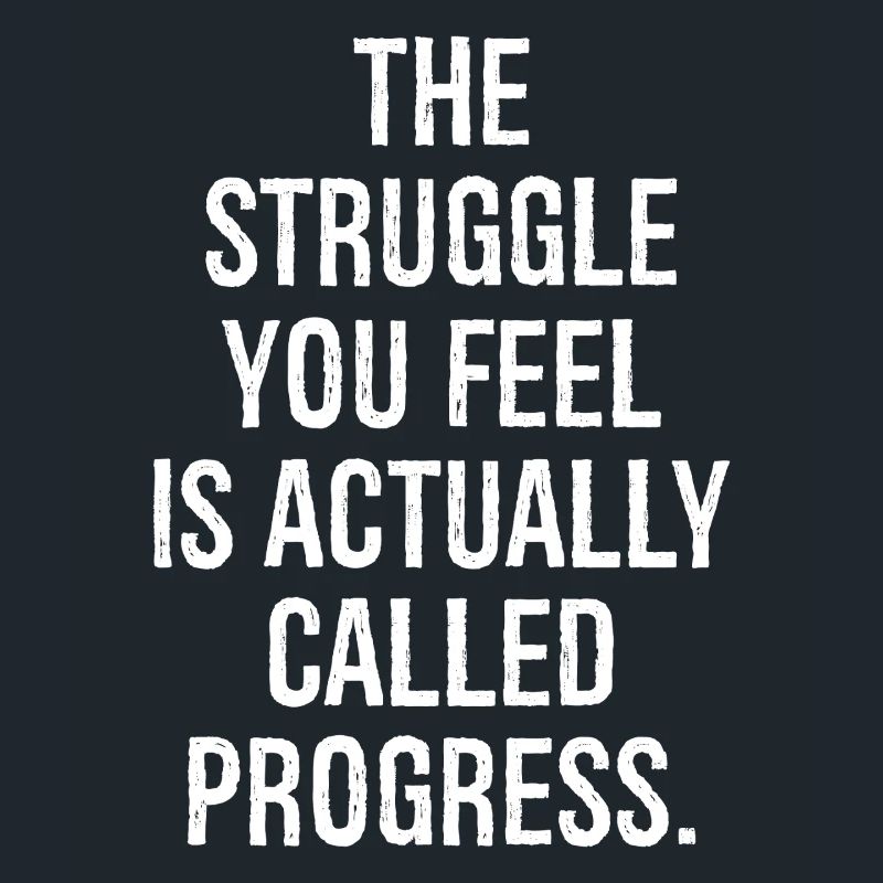 the struggle you feel is actually called progress