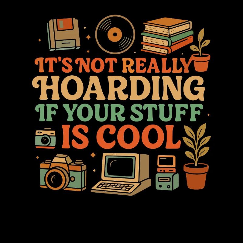It's not really hoarding if your stuff is cool