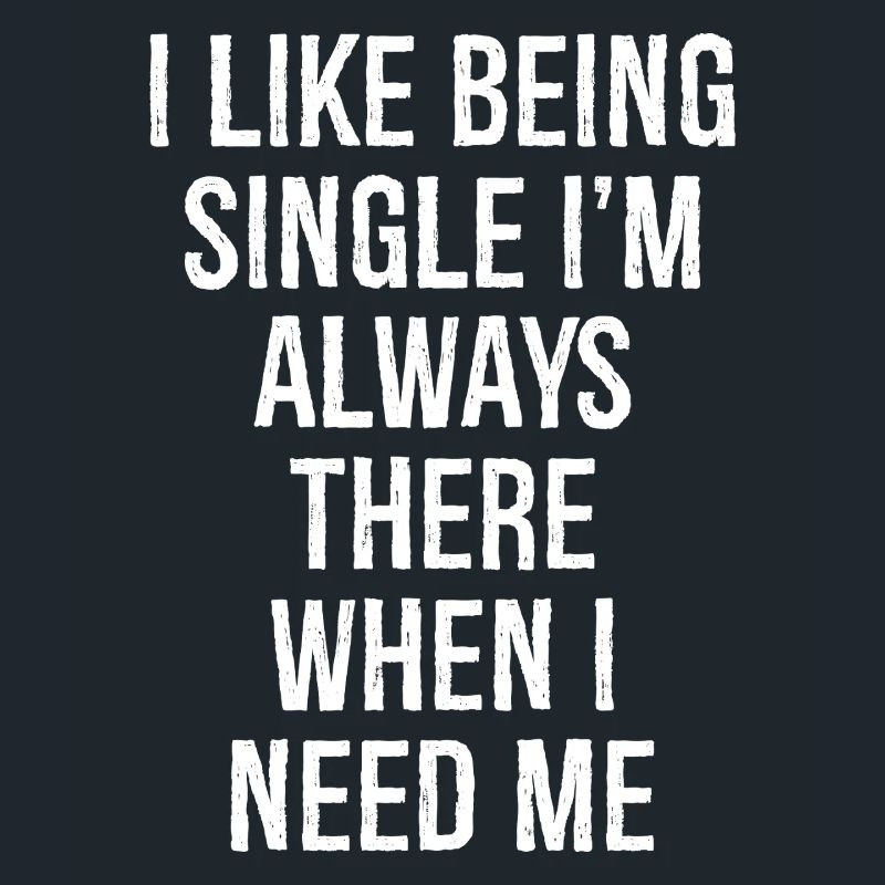 Ich bin gerne Single, ich bin immer da, wenn ich brauche