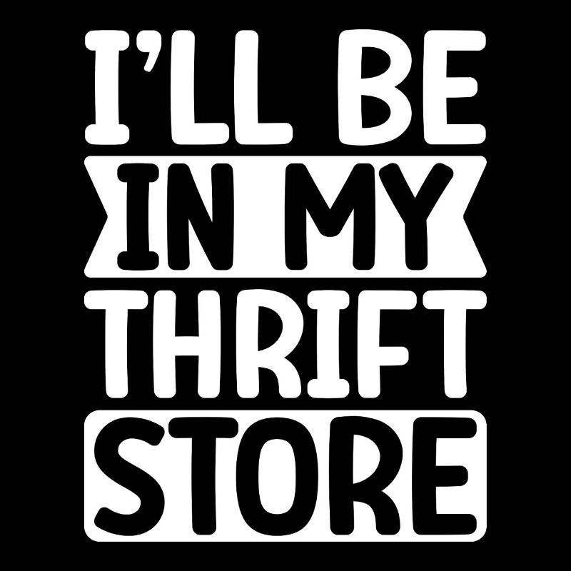 Thrift Shop I ́ll Be In My Thift Store Thrifting