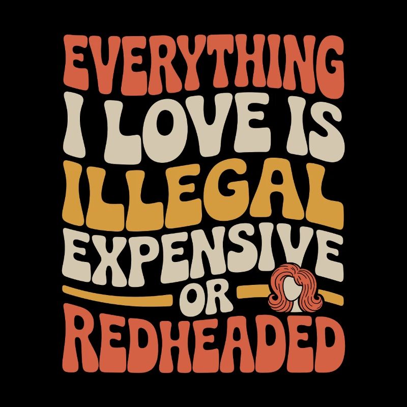 Everything I Love Is Illegal Expensive Rothaarig
