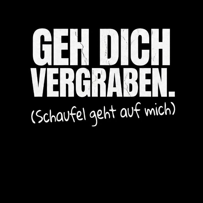 Geh dich vergraben Sarkasmus Spruch