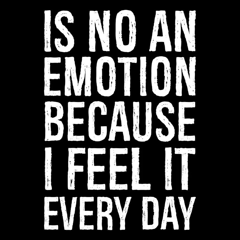 is no an emotion because I feel it every day