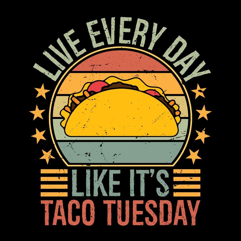 live everyday like it's taco Tuesday