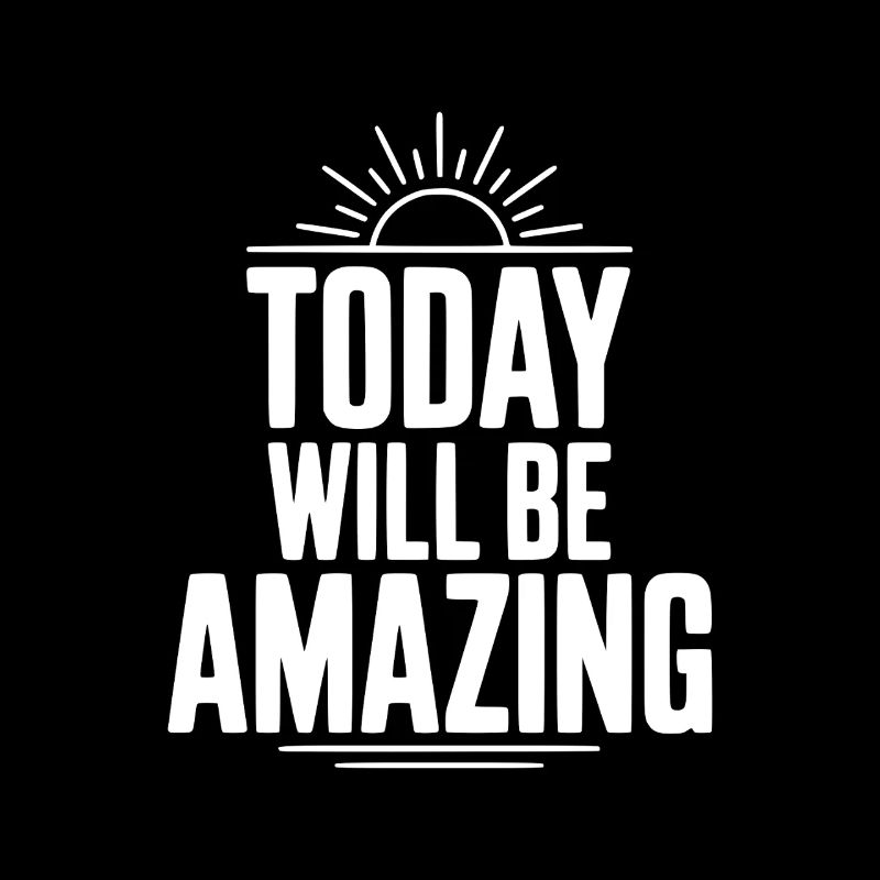 Today Will Be Amazing