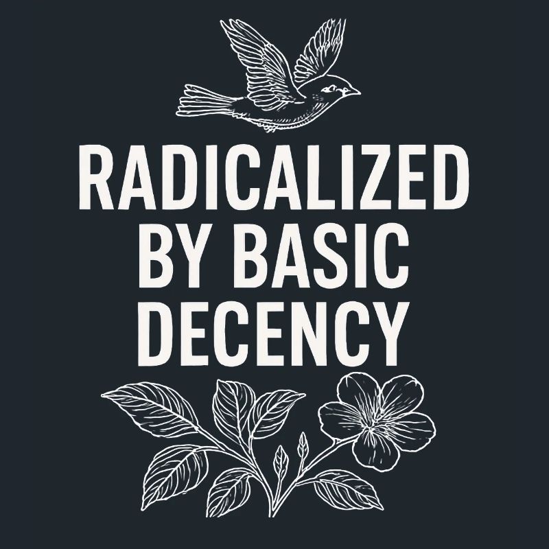 Radicalized by Basic Decency Statement Shirt 