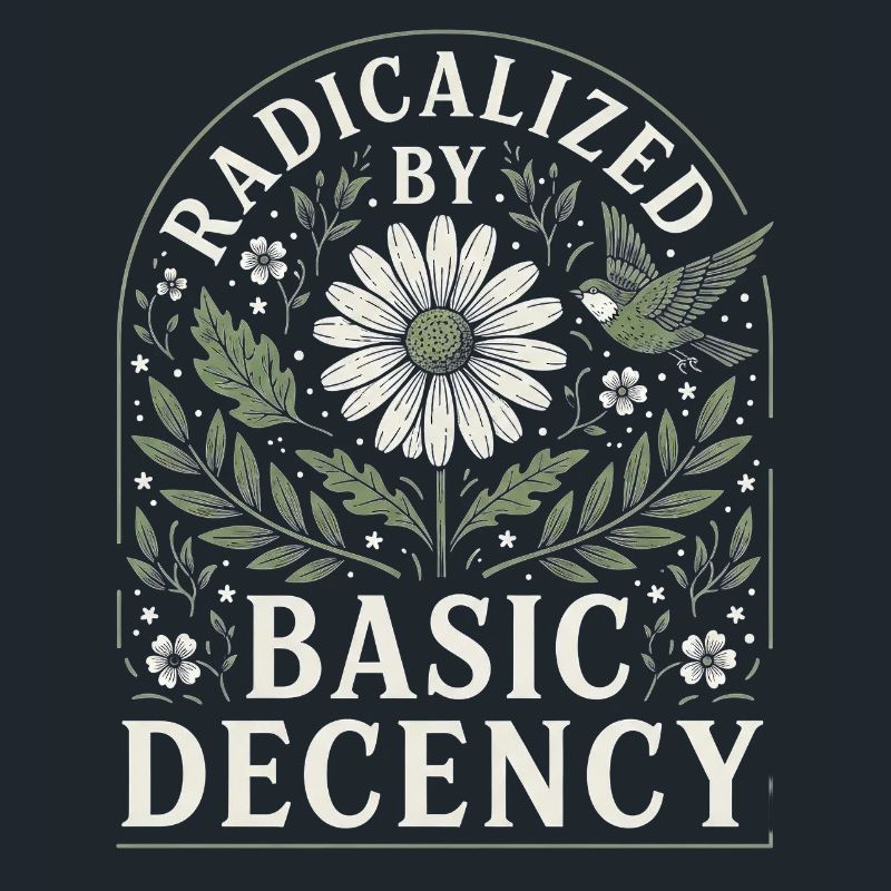 Radicalized by Basic Decency Vintage Blumen Design
